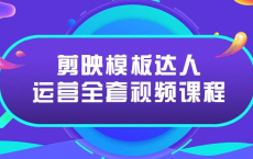 剪映模板达人运营课，申请+运营+剪辑全套视频课程_阿里云盘视频剪辑学习资源分享，阿里云盘自媒体运营资源分享，阿里云盘网